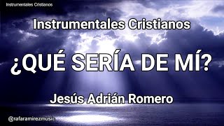 ¿QUÉ SERÍA DE MÍ   Instrumentales Cristianos  jaroficial rafaramirezmusic [upl. by Junina]