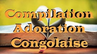 Compilation Adoration Congolaise  WorshipFeverChannel [upl. by Lasonde]