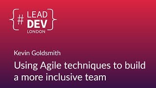 Using Agile Techniques to Build a More Inclusive Team  Kevin Goldsmith  LeadDevLondon 2018 [upl. by Aryad]