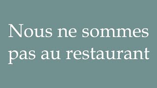 How to Pronounce Nous ne sommes pas au restaurant Were not at the restaurant in French [upl. by Clausen519]