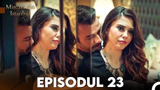 Mireasa Din Istanbul Episodul 23 [upl. by Evey]