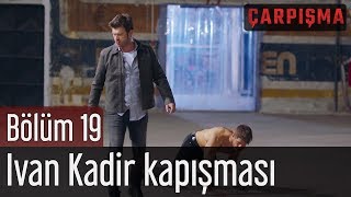 Çarpışma 19 Bölüm  Ivan Kadir Kapışması [upl. by Akcire867]