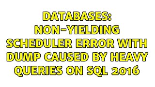 Databases Nonyielding Scheduler Error with dump caused by heavy queries on SQL 2016 [upl. by Alexis]