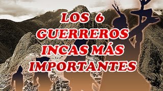 Los 6 Guerreros Incas Más Importantes 1 [upl. by Barbour]