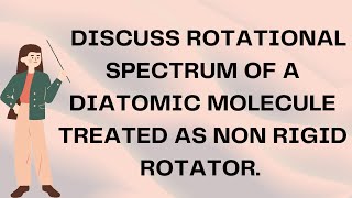 DISCUSS ROTATIONAL SPECTRUM OF A DIATOMIC MOLECULE TREATED AS NON RIGID ROTATOR mdu kuk physics [upl. by Ycaj33]