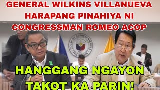 GENERAL WILKINS VILLANUEVA HARAPANG PINAHIYA NI CONGRESSMAN ROMEO ACOP [upl. by Annaet]