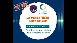 La parenthèse scientifique S3E7  Perturbateurs endocriniens de la recherche à l’action [upl. by Yedorb171]