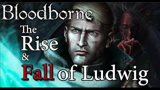 Bloodborne Lore  The Rise and Fall of Ludwig Holy Blade [upl. by Francine994]