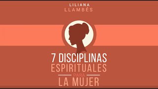 Introducción  7 Disciplinas espirituales para la mujer por Liliana Llambés [upl. by Enia178]