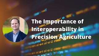 The Importance of Interoperability in Precision Agriculture [upl. by Akamaozu]