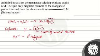 Acidified potassium permanganate solution oxidizes oxalic acid The spin only magnetic moment of [upl. by Dnomde511]