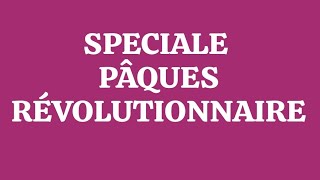 SPECIALE PÂQUES RÉVOLUTIONNAIRE [upl. by Lorollas743]