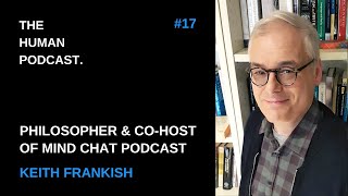 Life Story of Philosopher amp Mind Chat Podcast CoHost Keith Frankish  The Human Podcast 17 [upl. by Aremaj]