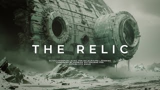 THE RELIC Deep Ambient Sci Fi Music For Finding Future Worlds [upl. by Trilbee]