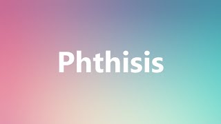 Phthisis  Medical Meaning and Pronunciation [upl. by Robison83]