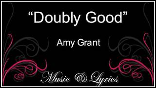 Doubly Good To You Amy Grant Lyrics [upl. by Hertzfeld]