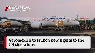 Aeroméxico to launch new flights to the US this winter [upl. by Seligmann]