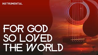 For God So Loved The World  Instrumental [upl. by Goldberg456]