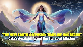 quotTHE NEW EARTH ASCENSION TIMELINE HAS BEGUNquot  Gaias Awakening and the Starseed Mission [upl. by Godden]