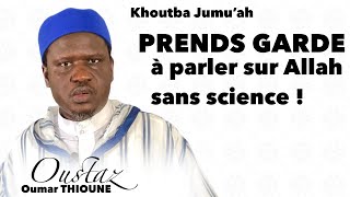 Khoutba Oustaz Oumar THIOUNE I Prends garde à parler sur Allah sans science [upl. by Kaylil]