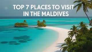 Top 7 Places to Visit in the Maldives [upl. by Nosirrag]