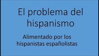 El problema de la hispanismo [upl. by Hausner]