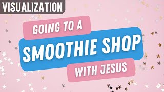 Visualization For Brain Rewiring quotGoing to a Smoothie Shop with Jesusquot [upl. by Enylrac]