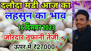 दलौदा मंडी आज का लहसुन का भाव 16 दिसंबर 2023 garluc rate today daloda aaj ka lahsun bhav [upl. by Leslee]