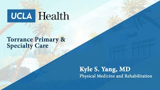 Kyle S Yang MD  Physical Medicine and Rehabilitation  UCLA Torrance Primary amp Specialty Care [upl. by Analat]