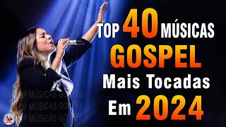 Louvores de Adoração 2024  As Melhores Músicas Gospel Mais Tocadas  Top Gospel Hinos Evangélicos [upl. by Kelwunn]