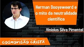 Herman Dooyeweerd e o mito da neutralidade científica Vinicius Silva Pimentel [upl. by Ahsiner]