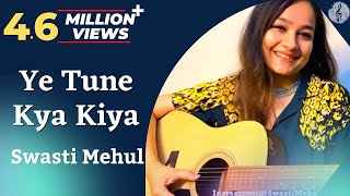 Ye Tune Kya Kiya  Swasti Mehul [upl. by Ettenawtna]