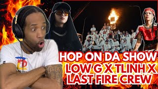 HOP ON DA SHOW  Low G x tlinh x Last Fire Crew  OFFICIAL MUSIC VIDEOFIRST TIME REACTION [upl. by Ahsilrak]