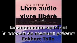 Vivre libéré  Le pouvoir du moment présent  Eckhart Tolle [upl. by Boothman]