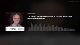 The MUFG Global Markets Podcast 2023’s never ending conga line of black swan events [upl. by Nahtonoj]