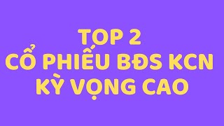 Top 2 cổ phiếu BĐS KCN kỳ vọng cao [upl. by Hirsh]