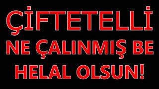 ÇİFTETELLİ NE ÇALINMIŞ BE HELAL OLSUN [upl. by Lilly]