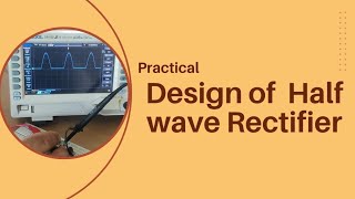 Half wave Rectifier explained with Design amp Practical [upl. by Jonna273]