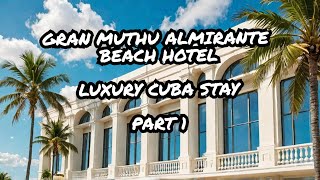 Cubas HIDDEN GEM Gran Muthu Almirante Beach Hotel August 2024  PART 1 [upl. by Octave276]