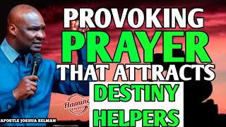 PROVOKING PRAYER THAT ATTRACTS DESTINY HELPER MY DESTINY HELPER SHOW UP NOW  APOSTLE JOSHUA SELMAN [upl. by Darej]