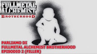 PARLIAMO DI FULLMETAL ALCHEMIST BROTHERHOOD EPISODIO 2 FILLER [upl. by Erroll965]