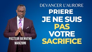 DEVANCER LAURORE PRIER DU MATIN JE NE SUIS PAS VOTRE SACRIFICE BY PASTEUR BIENVENU MANZIONI [upl. by Dnalra]