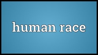 Human race Meaning [upl. by Merete]