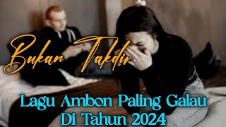 LAGU AMBON GALAU TERBARU 2024  Bukan Takdir [upl. by Si]