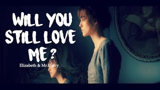 Elizabeth amp Mr Darcy  Will you still love me [upl. by Nogas]