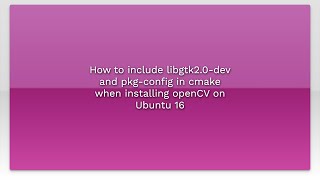 How to include libgtk20dev and pkgconfig in cmake when installing openCV on Ubuntu 16 [upl. by Alyakem72]