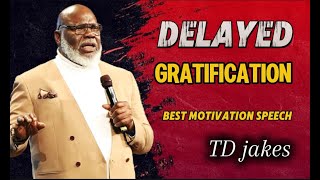 TD JAKES quotDELAYED GRATIFICATIONquotBEST MOTIVATION SPEECHquot [upl. by Anawt]