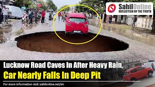 Shocking Lucknow Road Caves In After Heavy Rain Car Nearly Falls In Deep Pit [upl. by Pax]