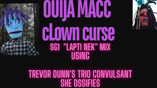 OuijaMacc CLOWN CURSE SG1 quotLapti Nekquot MIX Using Trevor Dunns TrioConvulsantShe Ossifies [upl. by Bridie]