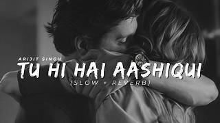 Tu Hi Hai Aashiqui SlowReverb Arijit Singh [upl. by Humphrey712]